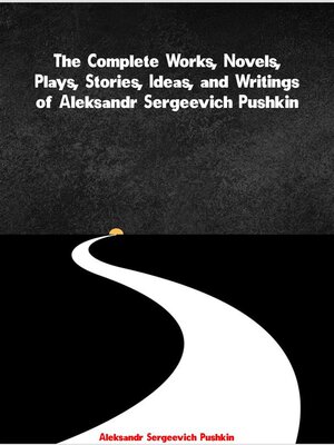cover image of The Complete Works, Novels, Plays, Stories, Ideas, and Writings of Aleksandr Sergeevich Pushkin